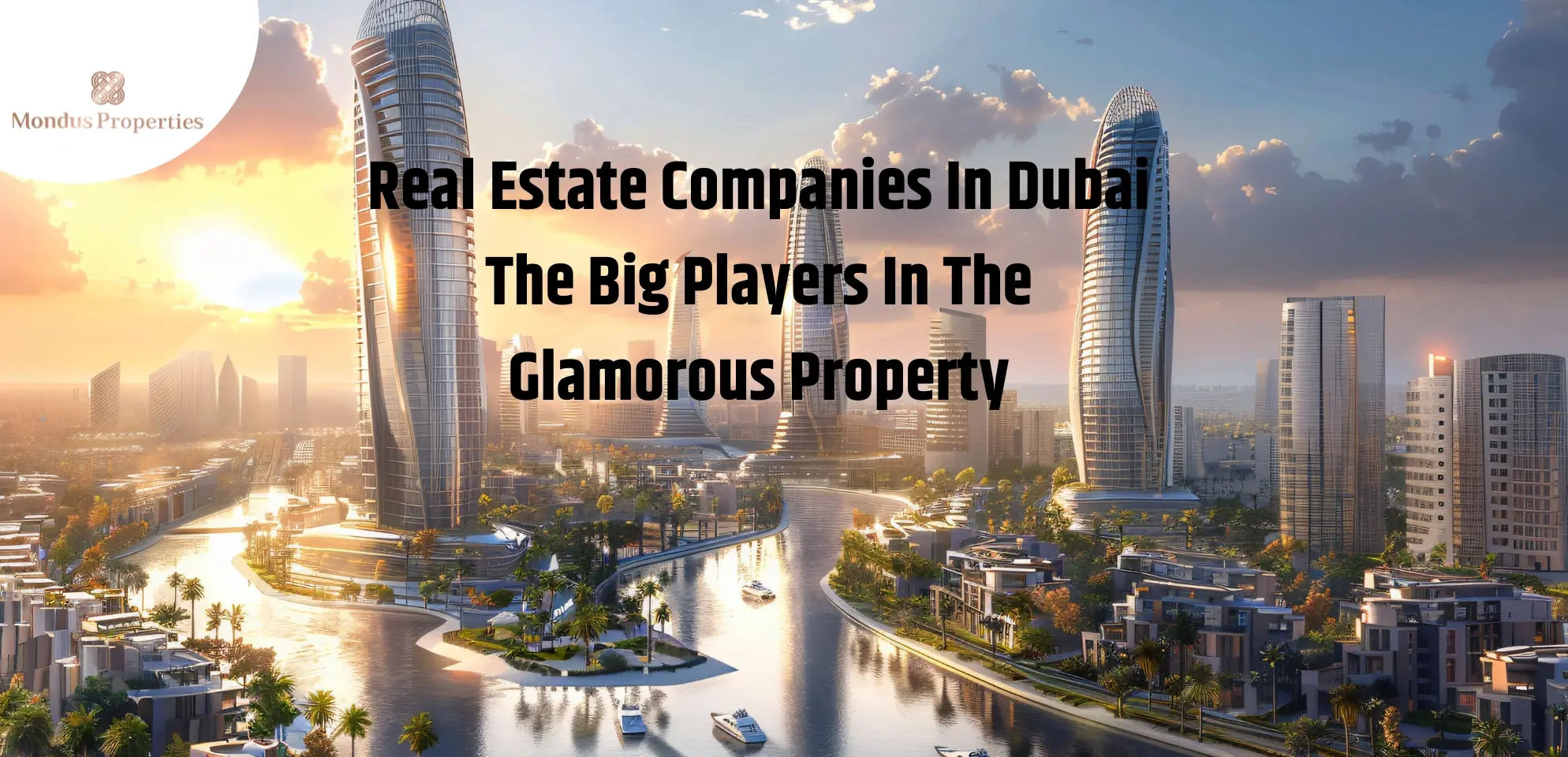 Real Estate Companies In Dubai The Big Players In The Glamorous Property