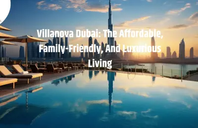 Villanova Dubai: The Affordable, Family-Friendly, And Luxurious Living