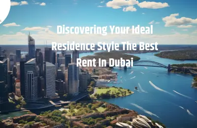 Discovering Your Ideal Residence Style The Best Rent In Dubai