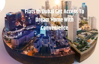 Flats In Dubai Get Access To Dream Home With Convenience